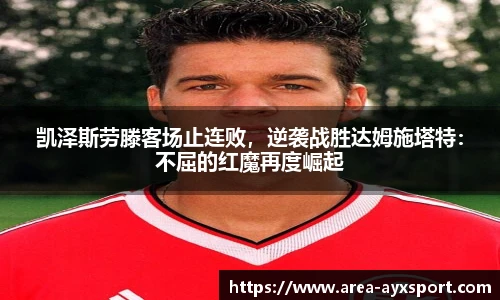 凯泽斯劳滕客场止连败,逆袭战胜达姆施塔特:不屈的红魔再度崛起