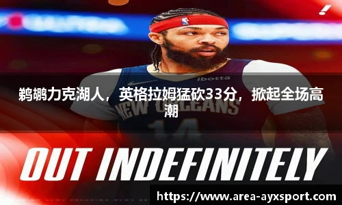 鹈鹕力克湖人，英格拉姆猛砍33分，掀起全场高潮