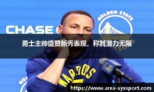 勇士主帅盛赞新秀表现，称其潜力无限