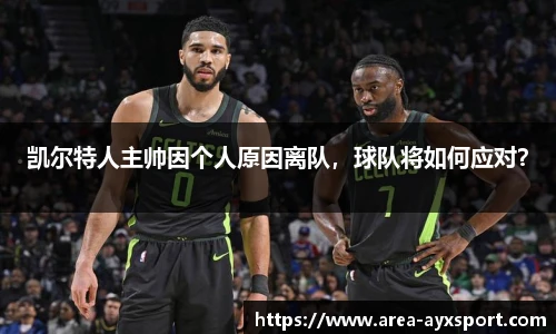 凯尔特人主帅因个人原因离队，球队将如何应对？