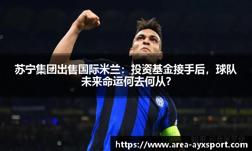 苏宁集团出售国际米兰：投资基金接手后，球队未来命运何去何从？