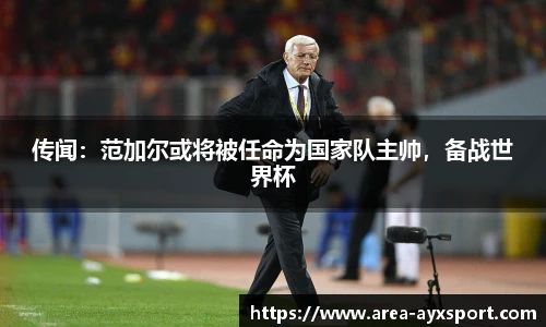 传闻：范加尔或将被任命为国家队主帅，备战世界杯