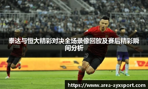 泰达与恒大精彩对决全场录像回放及赛后精彩瞬间分析