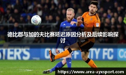 德比郡与加的夫比赛延迟原因分析及后续影响探讨